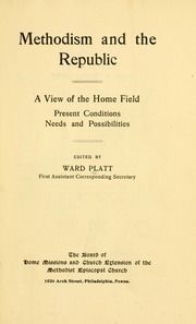 Methodism and the Republic; a view of the home field, present conditions, needs and possibilities