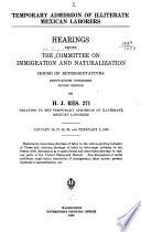 Temporary admission of illiterate Mexican laborers : hearings before the Committee on Immigration and Naturalization, House of Representatives, Sixty-sixth Congress, second session, on H.J. res. 271, relating to the temporary admission of illiterate Mexican laborers, January 26, 27, 28, 30, and February 2, 1920