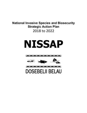 National invasive species and biosecurity strategic action plan - 2018 to 2022 (NISSAP : Dosebelii Belau)