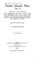 Pacific islands pilot Vol. II. The central groups comprising New Caledonia and Iles Loyalty ; the New Hebrides group and Santa Cruz islands ; the Fiji islands and the Tonga, Samoa, Ellice, Gilbert, Marshall, Phoenix and Tokelau islands