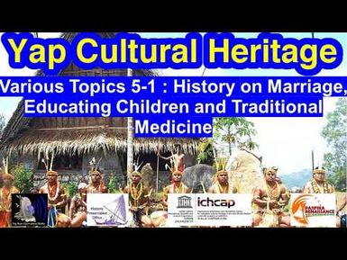 Various Topics 5-2 : History on Marriage, Educating Children and Traditional Medicine, Yap