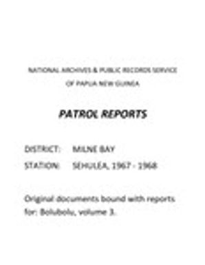 Patrol Reports. Milne Bay District, Sehulea, 1967 - 1968