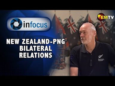 Infocus Episode 36- New Zealand-PNG Bilateral Relations