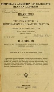 Temporary admission of illiterate Mexican laborers. Hearings before the Committee on Immegration and Naturalization, House of Representatives, Sixty-sixth Congress, Second session on H. J. 271 ... Jan. 23, 27, 28, 30. and Feb. 2, 1920
