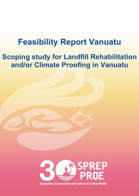 Feasibility Report Vanuatu - Scoping study for Landfill Rehabilitation and/or Climate Proofing in Vanuatu
