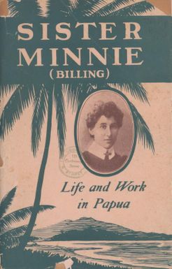 Sister Minnie's (Billing) life and work in Papua : introduction by L. Bromilow.