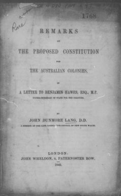 Remarks on the proposed constitution for the Australian colonies : in a letter to Benjamin Hawes, Esq., M.P., under-secretary of state for the colonies / by John Dunmore Lang.