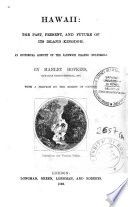 Hawaii: the past, present, and future of its island-kingdom. An historical account of the Sandwich Islands (Polynesia)