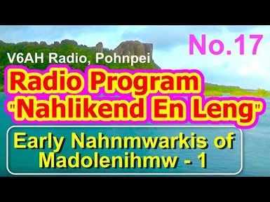 Nahlikend En Leng Radio Program 17, "Early Nahnmwarkis of Madolenihmw (1)"