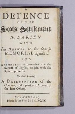 A defence of the Scots settlement at Darien. : With an answer to the Spanish memorial against it. And arguments to prove that it is the interest of England to join with the Scots to protect it. To which is added, a description of the country, and a particular account of the Scots colony