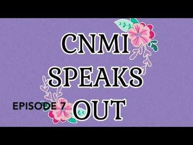 CNMI Speaks Out Podcast, Ep. 7