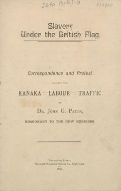 Slavery under the British flag : correspondence and protest against the Kanaka labour traffic / by John G. Paton.