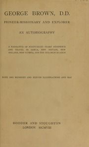 George Brown, D.D. : pioneer-missionary and explorer, an autobiography : a narrative of forty-eight years' residence and travel in Samoa, New Britain, New Ireland, New Guinea and the Solomon Islands