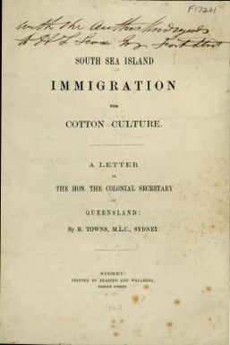 South Sea Island immigration for cotton culture : a letter to the Hon. the Colonial Secretary of Queensland / by R. Towns.