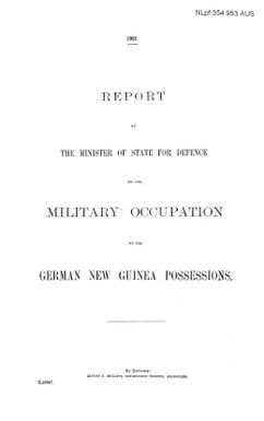 Report by the Minister of State for Defence on the military occupation of the German New Guinea possessions.
