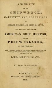 A narrative of the shipwreck, captivity and sufferings of Horace Holden and Benj. H. Nute : who were cast away in the American ship Mentor, on the Pelew Islands, in the year 1832; and for two years afterwards were subjected to unheard of sufferings among the barbarous inhabitants of Lord North's Island