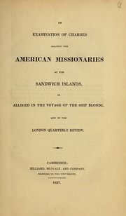 An examination of charges against the American missionaries at the Sandwich Islands as alleged in the voyage of the ship Blonde and in the London quarterly review