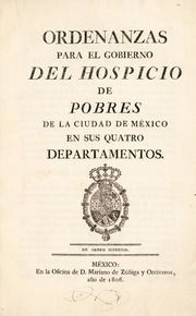 Ordenanzas para el gobierno del Hospicio de Pobres de la Ciudad de México en sus quatro departamentos