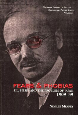 Fears & phobias : E.L. Piesse and the problem of Japan, 1909-39 / by Neville Meaney.