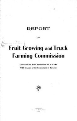 Report of Fruit growing and truck farming commission (pursuant to Joint resolution no. 1 of the 1909 session of the Legislature of Hawaii)