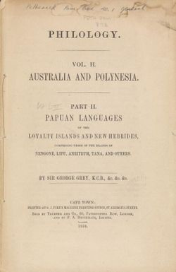 Philology. Vol. II. Australia and Polynesia. Part II,Papuan languages of the Loyalty Islands and New Hebrides ... / by Sir George Grey.