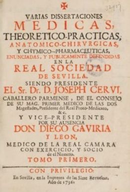 Varias dissertaciones medicas, theoretico-practicas, anatomico-chirurgicas, y chymico-pharmaceuticas, enunciadas, y publicamente defendidas en la Real Sociedad de Sevilla