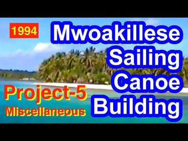 Mwoakillese Sailing Canoe Building Documentation Project 5 (Miscellaneous)