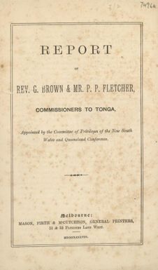 Report of Rev. G. Brown & Mr. P.P. Fletcher, commissioners to Tonga, appointed by the Committee of Privileges of the New South Wales and Queensland Conference.