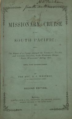 A missionary cruise in the South Pacific : being the report of a voyage amongst the Tokelau, Ellice and Gilbert Islands in the missionary barque "John Williams" during 1870 / by S.J. Whitmee.