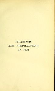 Filariasis and elephantiasis in Fiji; being a report to the London School of Tropical Medicine [electronic resource]