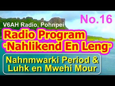 Nahlikend En Leng Radio Program 16, "the Nahnmwarki Period and Luhk en Mwehi Mour"