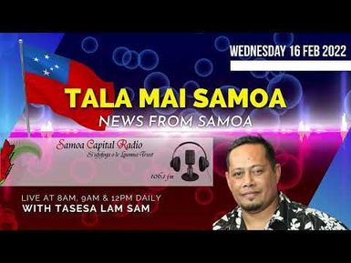 Tala mai Samoa, 16 FEB 2022 - Samoa Capital Radio