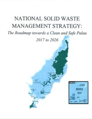 National solid waste management strategy: the roadmap towards a clean and safe Palau. 2017 - 2026