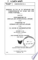 Briefing on H.R. 98, to establish the Commonwealth of Guam, and for other purposes, before the Subcommittee on Insular and International Affairs of the Committee on Interior and Insular Affairs of the U.S. House of Representatives, December 13, 1991, San Francisco, California, One Hundred Second Congress, first session