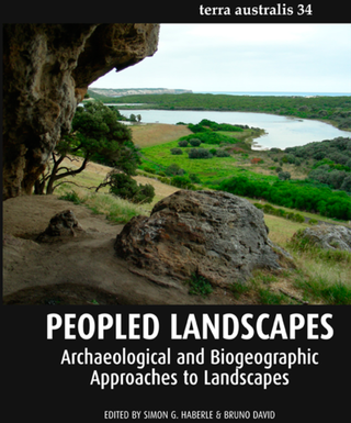 ["Peopled Landscapes (Terra Australis 34) : Archaeological and Biogeographic Approaches to Landscapes"]