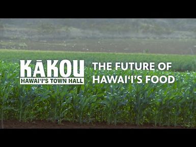 The Future of Our Food | KĀKOU: Hawaiʻi's Town Hall