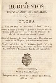 Rudimentos fisico-canonico-morales, o glosa al edicto del Ylustrisimo Señor Don Cayetano Francos, y Monroy Dignisimo Arzobispo de Guatemala