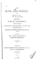 The king and the people of Fiji; containing a life of Thakombau; with notices of the Fijians, their manners, customs, and superstitions, previous to the great religious reformation in 1854