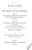 Te Ika a Maui; or, New Zealand and its inhabitants. Illustrating the origin, manners, customs, mythology, religion ... of the natives; together with the geology, natural history, productions, and climate of the country