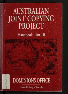 Australian Joint Copying Project handbook. Part 10,Dominions Office, class, piece and file list / compiled by Margaret E. Phillips.