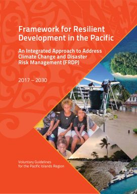 Framework for Resilient Development in the Pacific: An Integrated Approach to Address Climate Change and Disaster Risk Management (FRDP) 2017 - 2030