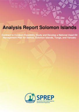 Analysis Report Solomon Islands : Contract to Conduct Feasibility Study and Develop a National Used Oil Management Plan for Samoa, Solomon Islands, Tonga, and Vanuatu