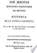 Los jesuitas quitados y restituidos al mundo Historia de la Antigua California