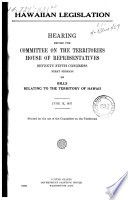 Hawaiian legislation. : Hearing before the Committee on the territories, House of representatives, Seventy-fifth Congress, first session, on bills relating to the territory of Hawaii. June 15, 1937