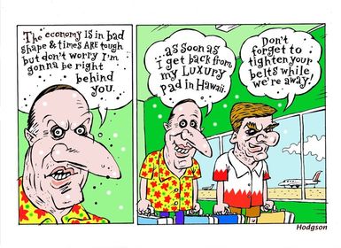 "The economy is in bad shape & times are tough but don't worry I'm gonna be right behind you as soon as I get back from my luxury pad in Hawaii." Don't forget to tighted your belts while we're away!" 16 December 2010