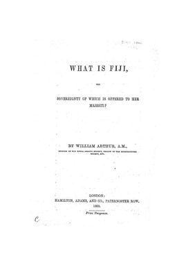 What is Fiji, the sovereignty of which is offered to Her Majesty? / by William Arthur
