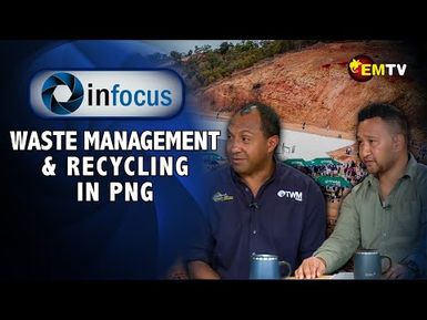 Infocus Episode 29- Waste Management and Recycling in PNG