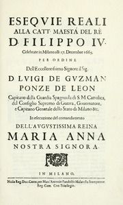 Eseqvie reali alla Catt. Maestà del rè d. Filippo IV. celebrate in Milano alli 17. decembre 1665 per ordine dell'eccellentissimò signore il sig. d. Lvigi de Guzman Ponze de Leon ... in esecuzione del comandamento dell'avgvstissima reina Maria Anna nostra signora