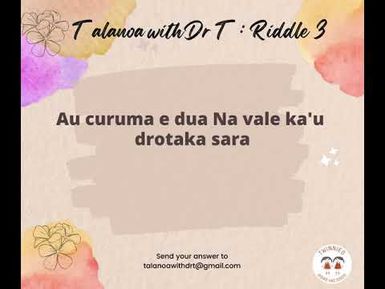 DR T VATAVATAIRALAGO #3 - FIJIAN RIDDLE 3 - AU CURUMA E DUA NA VALE, KA'U DROTAKA SARA