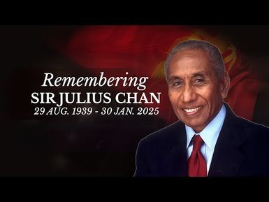 Remembering the Late Right HONORABLE SIR JULIUS CHAN29 AUG, 1939 - 30 JAN, 2025